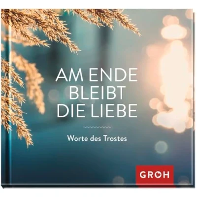Abbildung von Am Ende bleibt die Liebe. Worte des Trostes (Am Liebe Geschenke für Trauernde)