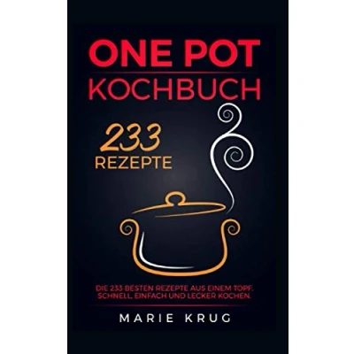 Abbildung von One Pot Kochbuch 233 Rezepte: Die besten Rezepte aus einem Topf. Schnell, einfach und lecker kochen. Gerichte, Pasta, Eintopf.