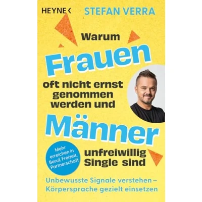 Abbildung von Warum Frauen oft nicht ernst genommen werden und Männer unfreiwillig Single sind: Unbewusste Signale verstehen Körpersprache gezielt einsetzen Mehr erreichen in Beruf, Freizeit, Partnerschaft