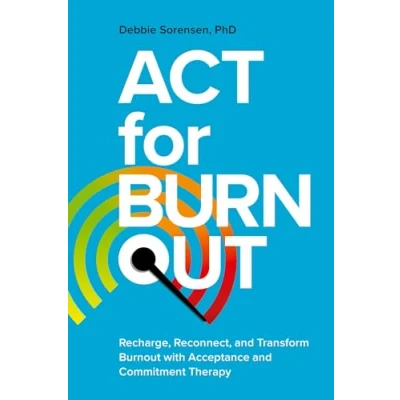 Abbildung von ACT for Burnout: Recharge, Reconnect, and Transform Burnout With Acceptance Commitment Therapy