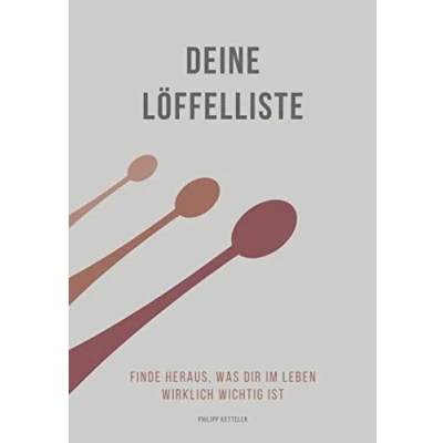 Abbildung von Deine Löffelliste Finde heraus, was Dir im Leben wirklich wichtig ist: Erstelle ganz individuelle Bucketlist und erkenne Ziele Prioritäten