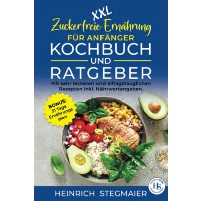 Abbildung von XXL Zuckerfreie Ernährung für Anfänger Kochbuch und Ratgeber: Mit sehr leckeren alltagstauglichen Rezepten inkl. Nährwertangaben. BONUS: 31 Tage Ernährungsplan.
