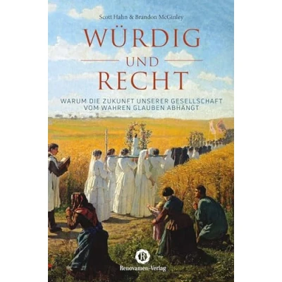 Abbildung von Würdig und recht: Warum die Zukunft der Gesellschaft vom wahren Glauben abhängt