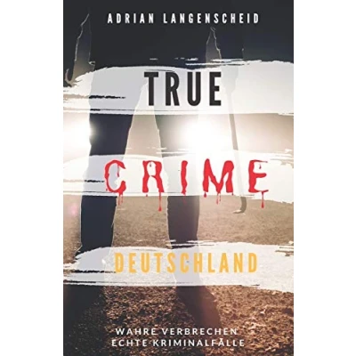 Abbildung von TRUE Crime DEUTSCHLAND: Wahre Verbrechen echte Kriminalfälle Adrian Langenscheid 15 schockierende Kurzgeschichten aus dem wahren Leben (True International, Band 1)