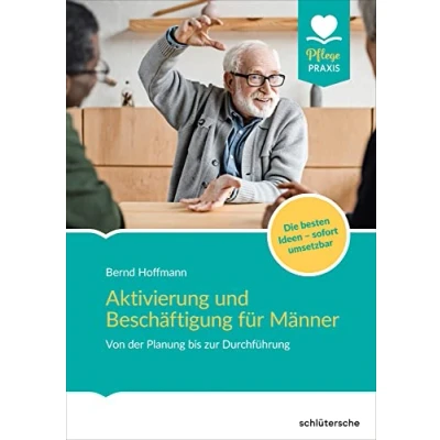 Abbildung von Aktivierung und Beschäftigung für Männer: Von der Planung bis zur Durchführung. Die besten Ideen sofort umsetzbar