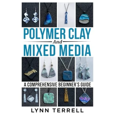 Abbildung von Polymer Clay and Mixed Media A Comprehensive Beginner&#039;s Guide: Make Your Own Unique Jewelry