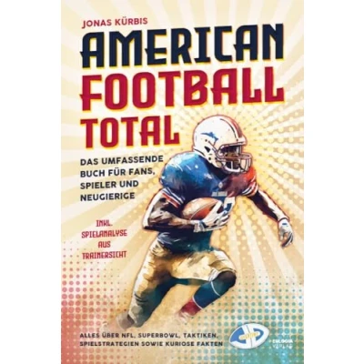 Abbildung von American Football Total: Das umfassende Buch für Fans, Spieler und Neugierige Alles über NFL, Superbowl, Taktiken, Spielstrategien sowie kuriose Fakten inkl. Spielanalyse aus Trainersicht