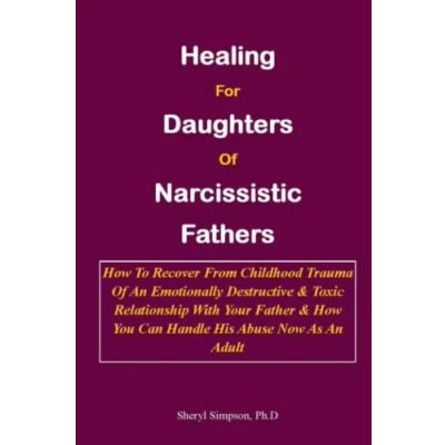 Abbildung von HEALING FOR DAUGHTERS Of NARCISSISTIC FATHERS:: How To Recover From Childhood Trauma An Emotionally Destructive &amp; Toxic Relationship With Your Father You Can Handle His Abuse Now As Adult