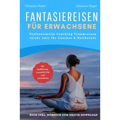 Abbildung von Fantasiereisen für Erwachsene Professionelle Coaching Traumreisen (nicht nur) Coaches und Heilberufe Buch inkl. Hörbuch &amp; Entspannungsmusik zum Gratis Download