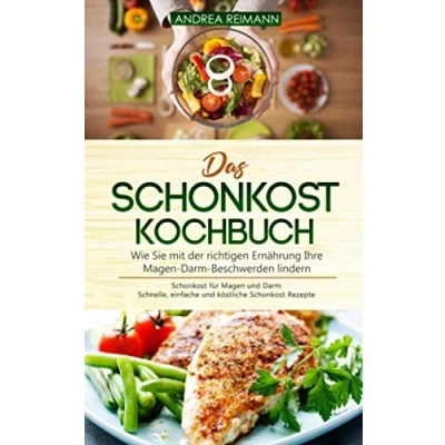 Abbildung von Das Schonkost Kochbuch: Wie Sie mit der richtigen Ernährung Ihre Magen Darm Beschwerden lindern: für und Schnelle, einfache köstliche Rezepte