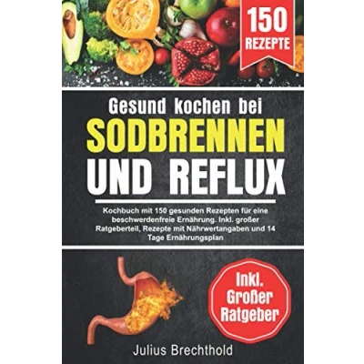 Abbildung von Gesund kochen bei Sodbrennen und Reflux: Kochbuch mit 150 gesunden Rezepten für eine beschwerdenfreie Ernährung. Inkl. großer Ratgeberteil, Rezepte Nährwertangaben 14 Tage Ernährungsplan
