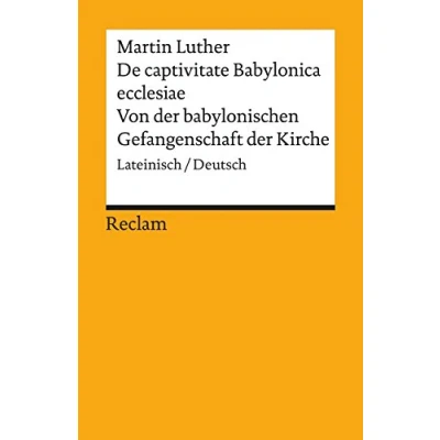 Abbildung von De captivitate Babylonica ecclesiae / Von der babylonischen Gefangenschaft Kirche. Lateinisch/Deutsch: Luther, Martin zweisprachige Ausgabe; Textauswahl; Analyse (Reclams Universal Bibliothek)