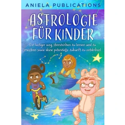 Abbildung von Astrologie für Kinder: Ein Lustiger Weg, Sternzeichen zu Lernen und Meistern Sowie Deine Potenzielle Zukunft Entdecken! (Kinderbücher über ... Tierkreiszeichen, Sternbilder mehr!)