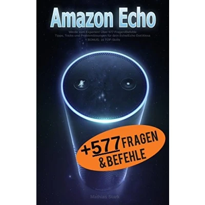 Abbildung von Amazon Echo: Werde zum Experten! Über 577 Fragen/Befehle Tipps, Tricks und Problemlösungen für dein Echo/Echo Dot/Alexa: + BONUS: 16 TOP Skills
