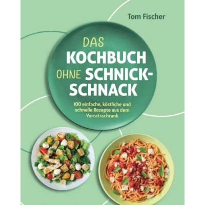Abbildung von Das Kochbuch ohne Schnick Schnack: 100 einfache, köstliche und schnelle Rezepte aus dem Vorratsschrank