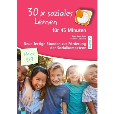 Abbildung von 30 x soziales Lernen für 45 Minuten Klasse 3/4 Band 2: Neue fertige Stunden zur Förderung der Sozialkompetenz