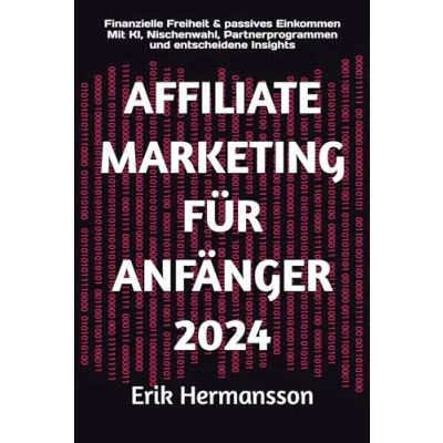 Abbildung von AFFILIATE MARKETING FÜR ANFÄNGER 2024: Finanzielle Freiheit &amp; passives Einkommen Mit KI, Nischenwahl, Partnerprogrammen und entscheidene Insights (SCHNELL SCHLAU CRASHKURS SERIE)