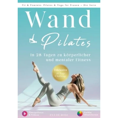 Abbildung von Wand Pilates: Ihre Schritt für Anleitung zur körperlichen und geistigen Wiedergeburt Farbig illustriertes Handbuch mit Übungsfotos &amp; Videos 28 Tage Trainingsprogramm die ersten Erfolge