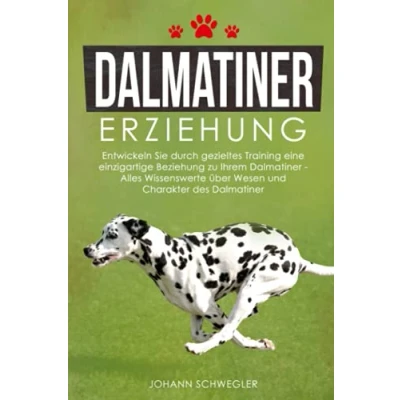 Abbildung von Dalmatiner Erziehung: Entwickeln Sie durch gezieltes Training eine einzigartige Beziehung zu Ihrem Alles Wissenswerte über Wesen und Charakter des
