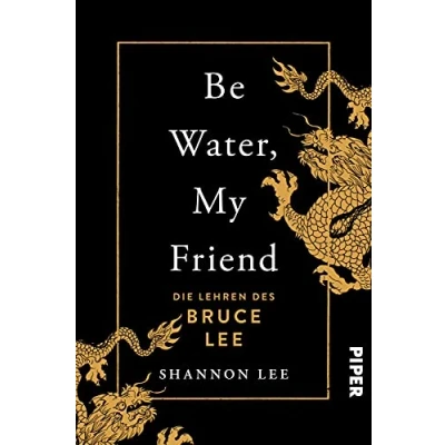 Abbildung von Be Water, My Friend: Die Lehren des Bruce Lee Der Weg zu mentaler Stärke und innerer Ruhe