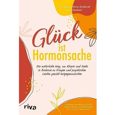Abbildung von Glück ist Hormonsache: Der natürliche Weg, um Körper und Seele in Balance zu bringen psychischen Leiden gezielt entgegenzuwirken. Ganzheitliche ... Schlafstörungen, Burn out Depressionen
