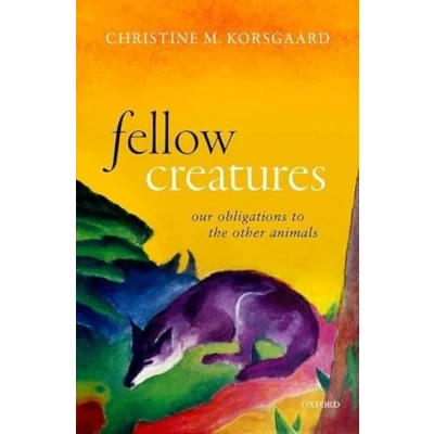 Abbildung von Fellow Creatures: Our Obligations to the Other Animals (Uehiro Series in Practical Ethics)