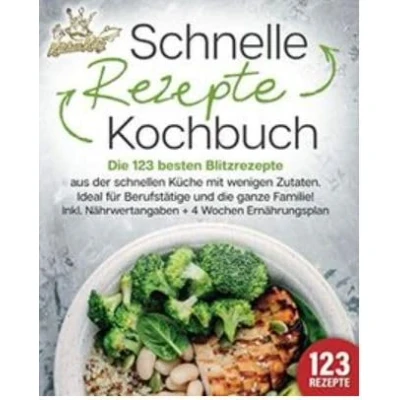 Abbildung von Schnelle Rezepte Kochbuch: die 123 besten Blitzrezepte aus der schnellen Küche mit wenig Zutaten. Ideal für Berufstätige und ganze Familie! Inkl. Nährwertangaben + 4 Wochen Ernährungsplan