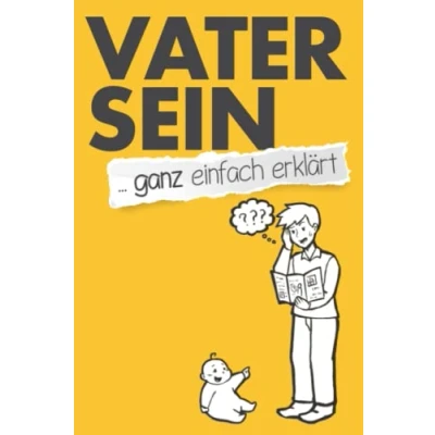 Abbildung von Vater sein ... ganz einfach erklärt: Spaßbuch und lustiges Geschenk für den werdenden oder frischgebackenen (Falsch/Richtig Illustrationen)
