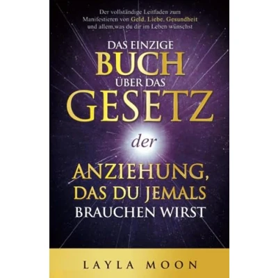 Abbildung von das einzige Buch über Gesetz Der Anziehung, du jemals brauchen wirst: vollständige Leitfaden zum Manifestieren von Geld, Liebe, Gesundheit ... Leben wünschst (Layla Moon Deutsch, Band 1)