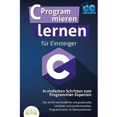 Abbildung von C Programmieren lernen für Einsteiger In einfachen Schritten zum Programmier Experten: Der leicht verständliche und praxisnahe Leitfaden professionellen im Handumdrehen