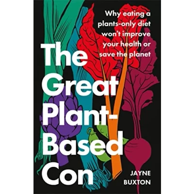 Abbildung von the Great Plant Based Con: Why eating a plants only diet won&#039;t improve your health or save planet