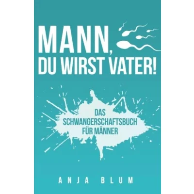 Abbildung von Mann, Du wirst Vater!: Das Schwangerschaftsbuch für Männer Alles, was werdende Väter über Schwangerschaft, Geburt und die Zeit danach wissen sollten
