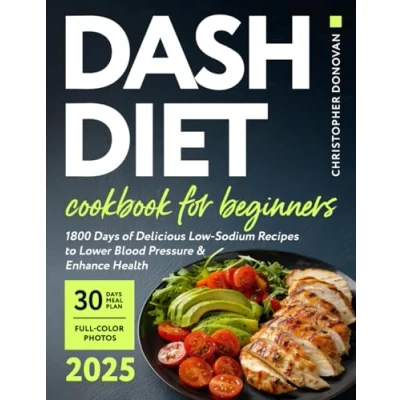 Abbildung von Dash Diet Cookbook for Beginners: 1800 Days of Delicious Low Sodium Recipes to Lower Blood Pressure and Enhance Health. Includes Full Color Photos a Comprehensive 30 day Meal Plan.