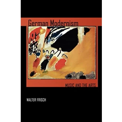 Abbildung von German Modernism: Music and the Arts: Arts Volume 3 (California Studies in 20th century Music, Band 3)