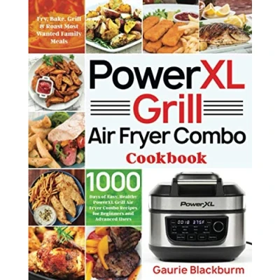 Abbildung von PowerXL Grill Air Fryer Combo Cookbook: 1000 Days of Easy, Healthy Recipes for Beginners and Advanced Users Fry, Bake, &amp; Roast Most Wanted Family Meals
