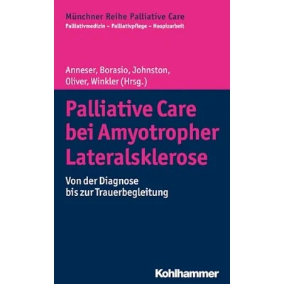 Abbildung von Palliative Care bei Amyotropher Lateralsklerose: Von der Diagnose bis zur Trauerbegleitung (Münchner Reihe Care: Palliativmedizin Palliativpflege Hospizarbeit, 13, Band 13)