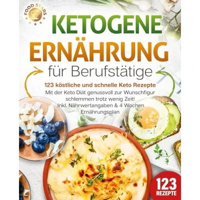 Abbildung von Ketogene Ernährung für Berufstätige 123 köstliche und schnelle Keto Rezepte: Mit der Diät genussvoll zur Wunschfigur schlemmen trotz wenig Zeit! Inkl. Nährwertangaben &amp; 4 Wochen Ernährungsplan