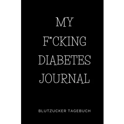 Abbildung von MY F&#039;CKING DIABETES JOURNAL Blutzucker TAGEBUCH: A5 Tagebuch Diabetiker Eintragbuch Blutzuckertagebuch geeignet für ... 1 und Typ 2 Eintragen der Blutzuckerwerte