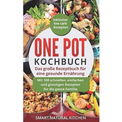 Abbildung von One Pot Kochbuch: Das große Rezeptbuch für eine gesunde Ernährung: Mit 100 schnellen, einfachen und günstigen Rezepten die ganze Familie Inklusive Low Carb