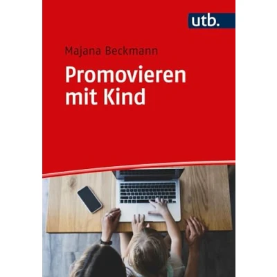 Abbildung von Promovieren mit Kind: Ein Ratgeber zur Vereinbarkeit von Promotion und Elternschaft