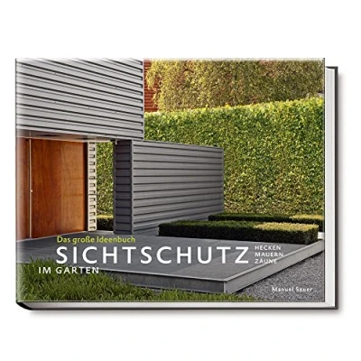 Abbildung von Sichtschutz im Garten Das große Ideenbuch. Hecken, Mauern, Zäune (Garten und Ideenbücher BJVV)