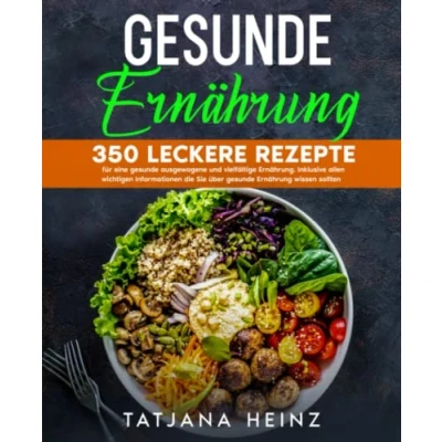 Abbildung von gesunde Ernährung: 350 leckere Rezepte für eine ausgewogene und vielfältige Ernährung. Inklusive allen wichtigen Informationen die Sie über Ernährung wissen sollten.