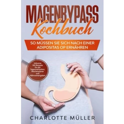 Abbildung von Magenbypass Kochbuch: So müssen Sie sich nach einer Adipositas OP ernähren Inklusive 100 Rezepte für alle Tagesmahlzeiten, Wochenplaner und Nährwertangaben