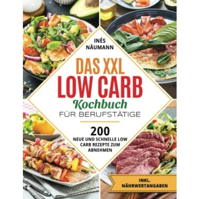 Abbildung von Das XXL Low Carb Kochbuch für Berufstätige: 200 neue und schnelle Rezepte zum Abnehmen. Inkl. Nährwertangaben