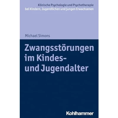 Abbildung von Zwangsstörungen im Kindes und Jugendalter (Klinische Psychologie Psychotherapie bei Kindern, Jugendlichen jungen Erwachsenen: Verhaltenstherapeutische Interventionsansätze)
