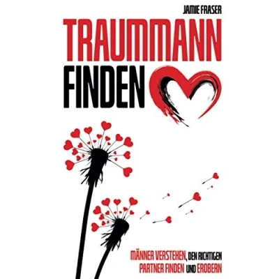 Abbildung von Traummann finden: Männer verstehen, den richtigen Partner finden und erobern Dating für Frauen