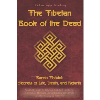 Abbildung von the Tibetan Book of Dead Bardo Thödol: Secrets Life, Death, and Rebirth: Spiritual Guide To Buddhist PracticesLiberationThrough Understanding Death Everything in Between!