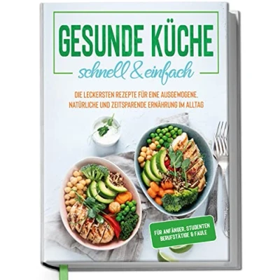 Abbildung von gesunde Küche schnell &amp; einfach: Die leckersten Rezepte für eine und zeitsparende Ernährung im Alltag