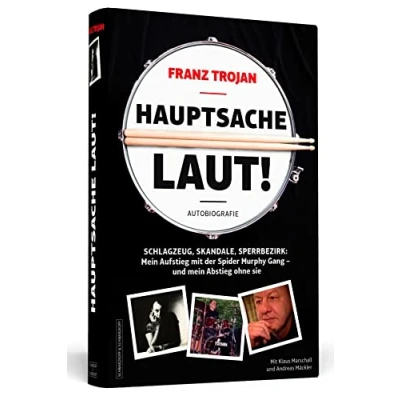 Abbildung von Franz Trojan: Hauptsache laut!: Schlagzeug, Skandale, Sperrbezirk: mein Aufstieg mit der Spider Murphy Gang und Abstieg ohne sie. Die Autobiografie.