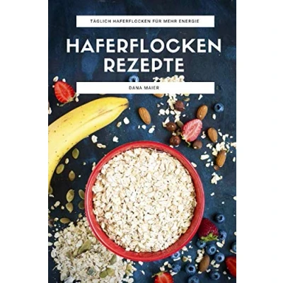 Abbildung von Haferflocken Rezepte: Das Rezeptbuch mit leckeren und gesunden Gerichten für mehr Energie im Alltag